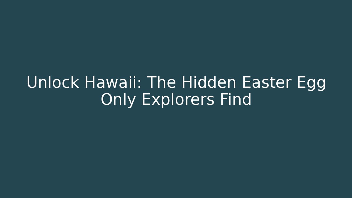 Unlock Hawaii: The Hidden Easter Egg Only Explorers Find - Create More Assets
