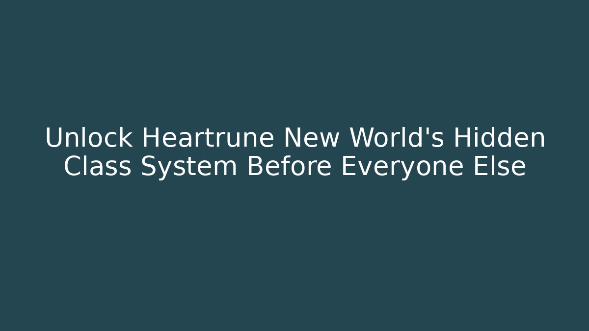 Unlock Heartrune New World's Hidden Class System Before Everyone Else