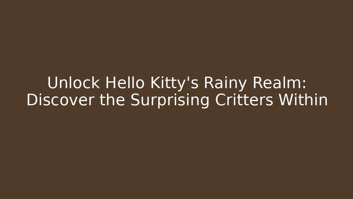 Unlock Hello Kitty's Rainy Realm: Discover the Surprising Critters Within