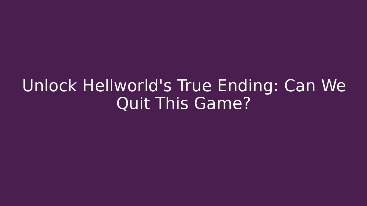 Unlock Hellworld’s True Ending: Can We Quit This Game? - Create More Assets
