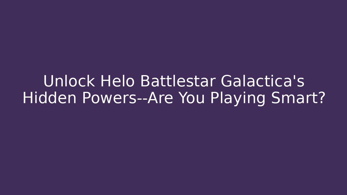 Unlock Helo Battlestar Galactica's Hidden Powers—Are You Playing Smart? - Create More Assets