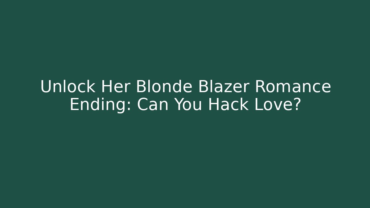 Unlock Her Blonde Blazer Romance Ending: Can You Hack Love?