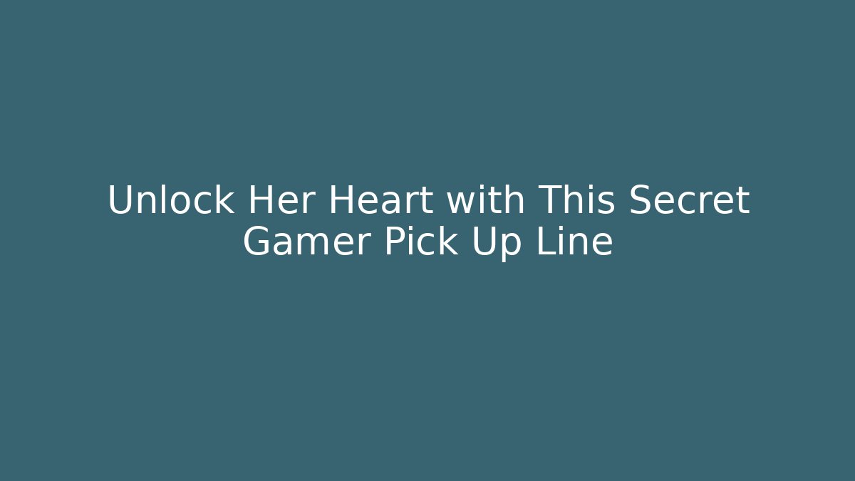 Unlock Her Heart with This Secret Gamer Pick Up Line
