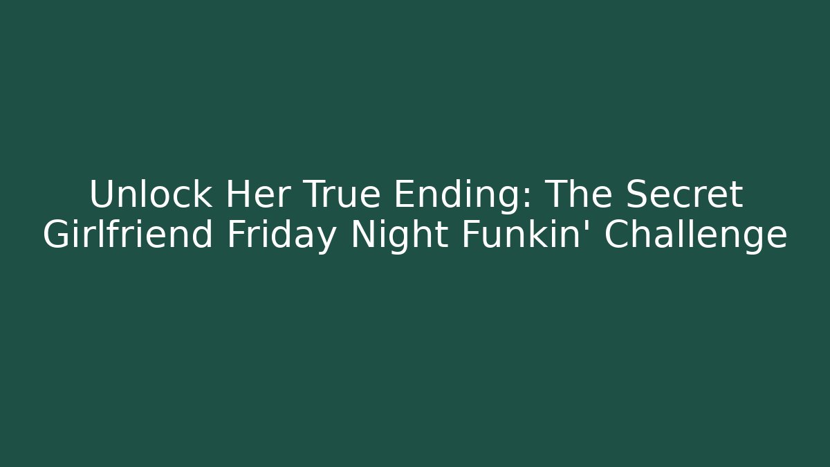 Unlock Her True Ending: The Secret Girlfriend Friday Night Funkin’ Challenge