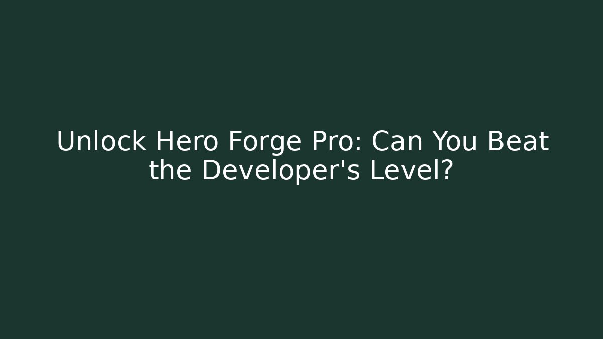 Unlock Hero Forge Pro: Can You Beat the Developer's Level? - Create More Assets