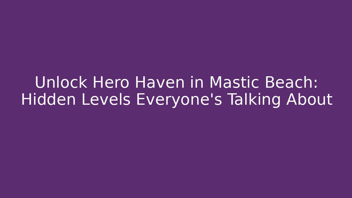Unlock Hero Haven in Mastic Beach: Hidden Levels Everyone’s Talking About