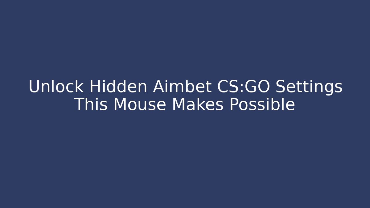 Unlock Hidden Aimbet CS:GO Settings This Mouse Makes Possible