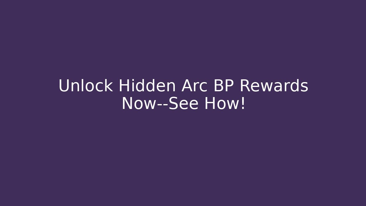 Unlock Hidden Arc BP Rewards Now—See How! - Create More Assets