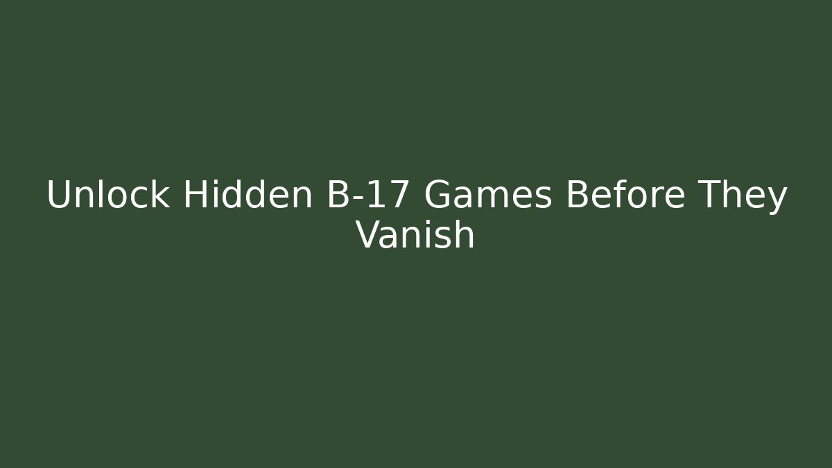 Unlock Hidden B-17 Games Before They Vanish - Create More Assets