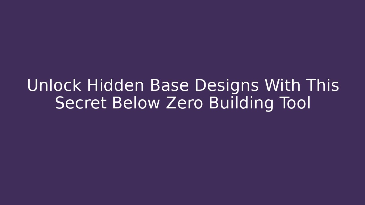 Unlock Hidden Base Designs With This Secret Below Zero Building Tool - Create More Assets