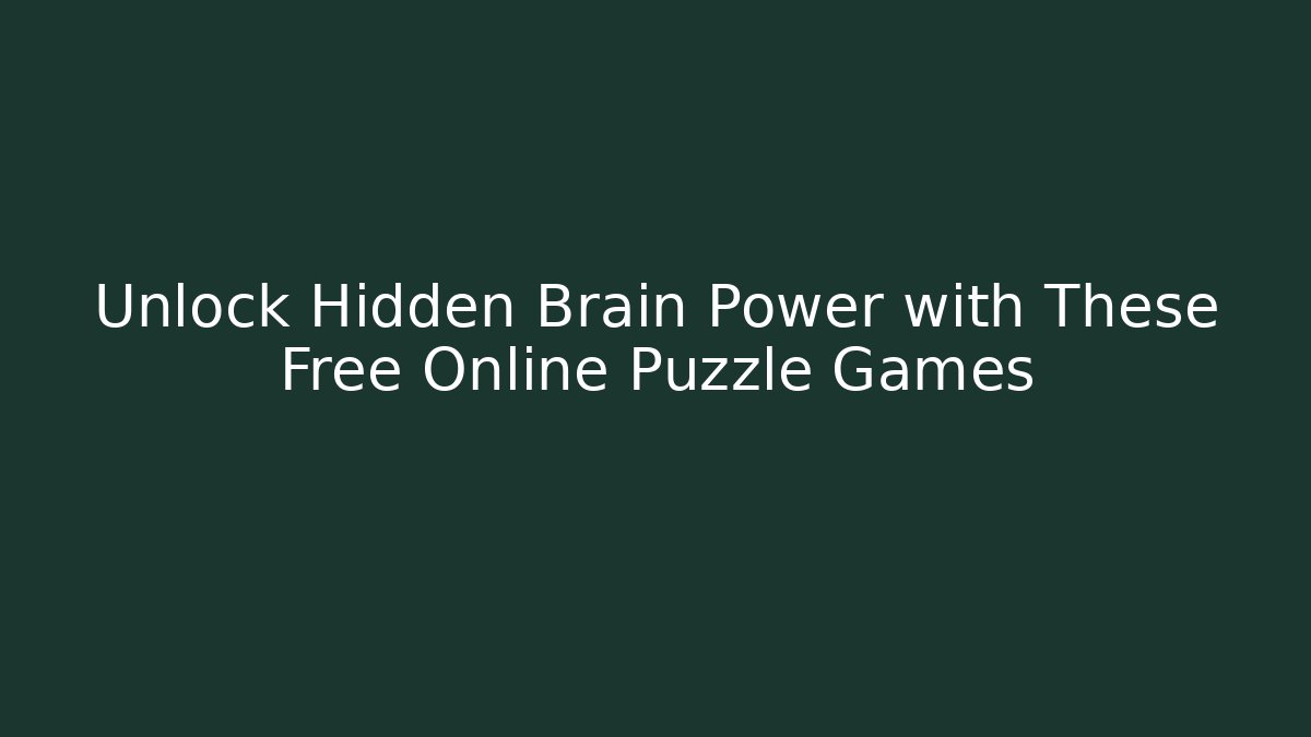 Unlock Hidden Brain Power with These Free Online Puzzle Games