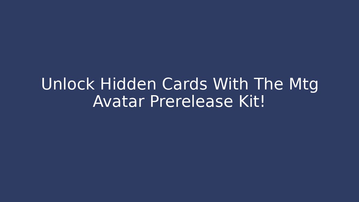 Unlock Hidden Cards With The Mtg Avatar Prerelease Kit! - Create More Assets