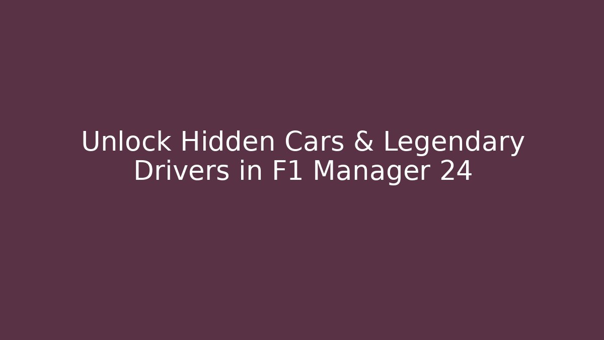 Unlock Hidden Cars & Legendary Drivers in F1 Manager 24