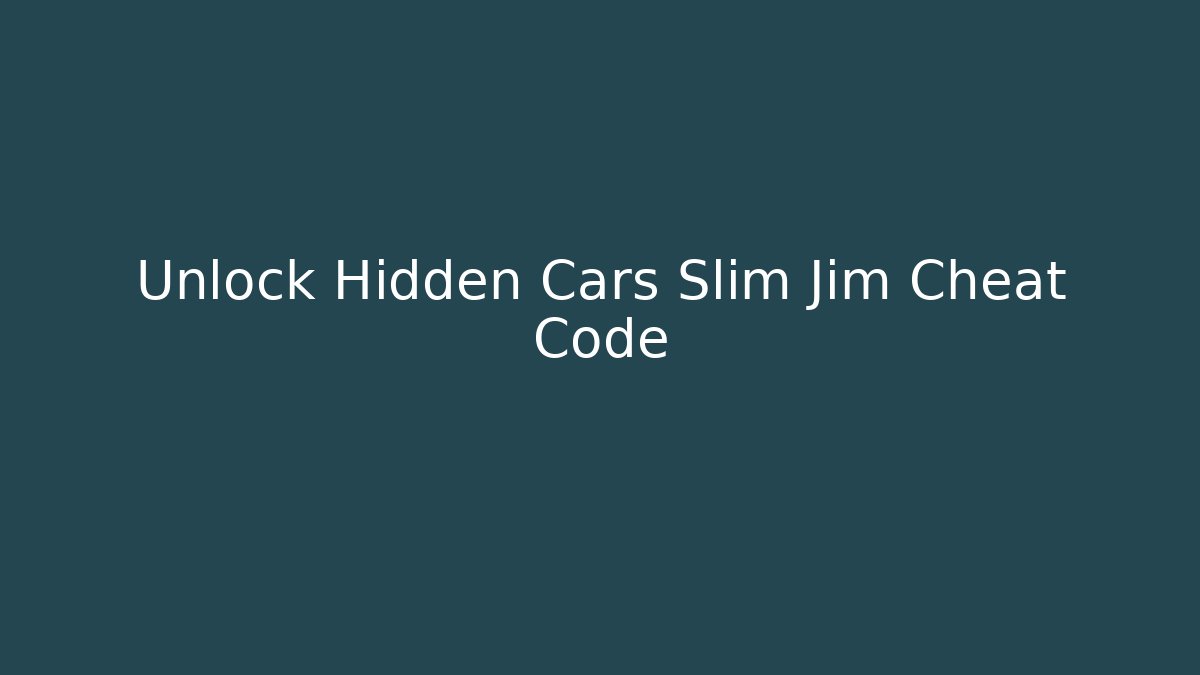 Unlock Hidden Cars Slim Jim Cheat Code