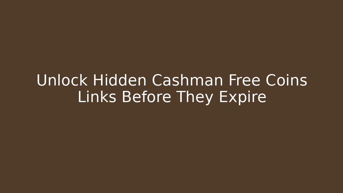 Unlock Hidden Cashman Free Coins Links Before They Expire