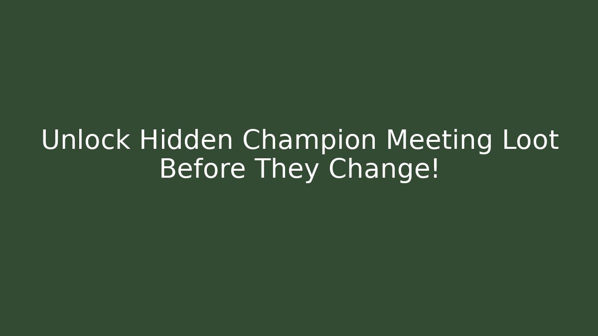 Unlock Hidden Champion Meeting Loot Before They Change!