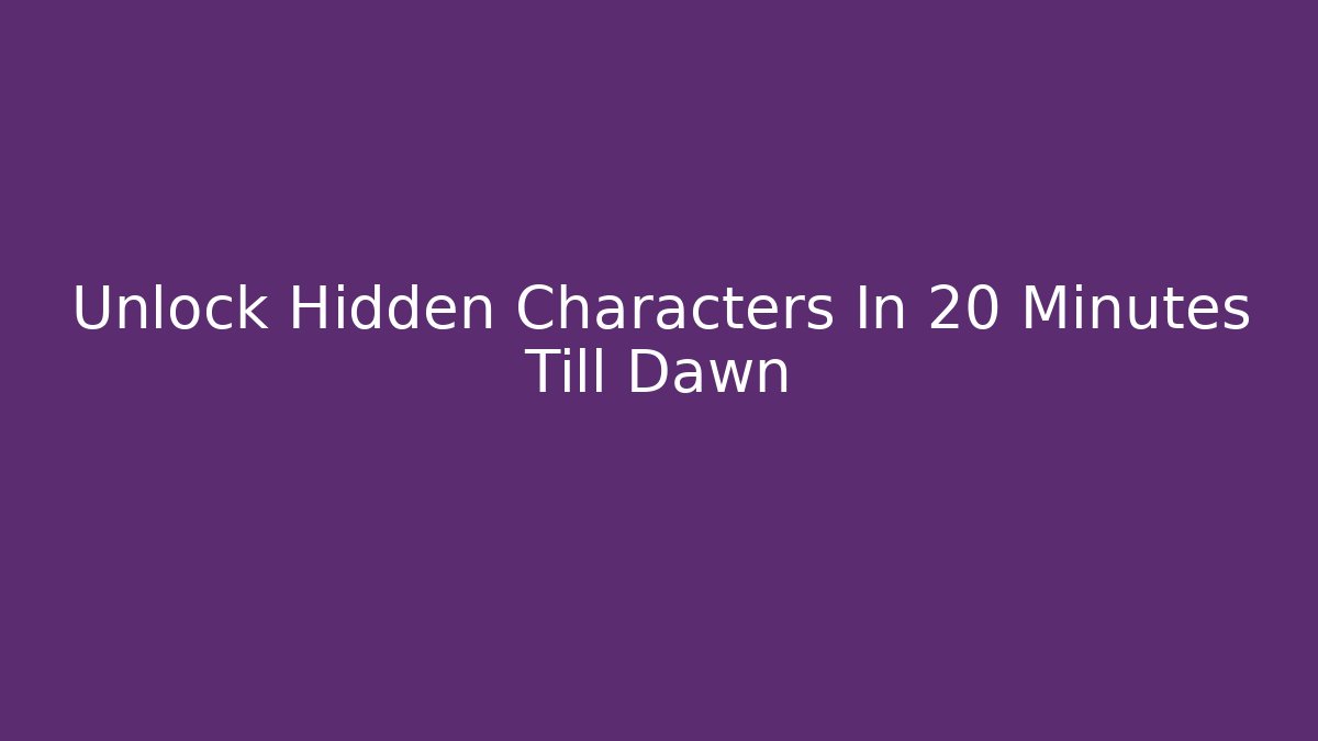 Unlock Hidden Characters In 20 Minutes Till Dawn