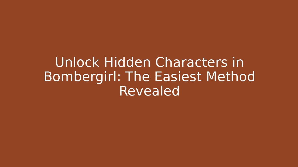 Unlock Hidden Characters in Bombergirl: The Easiest Method Revealed