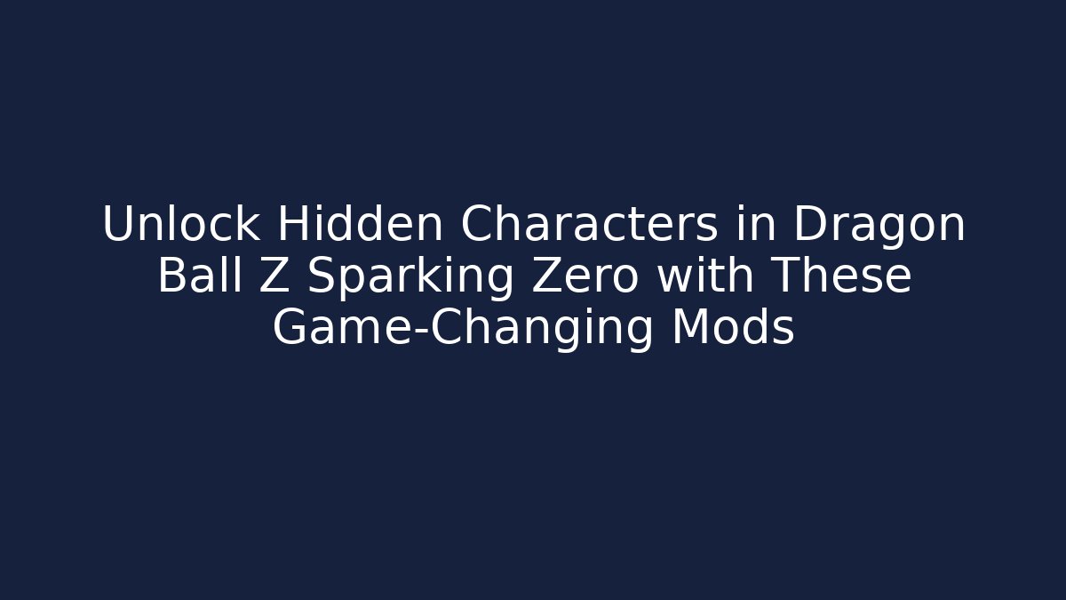 Unlock Hidden Characters in Dragon Ball Z Sparking Zero with These Game-Changing Mods