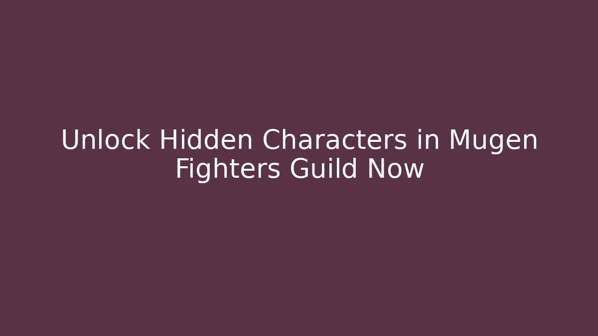 Unlock Hidden Characters in Mugen Fighters Guild Now