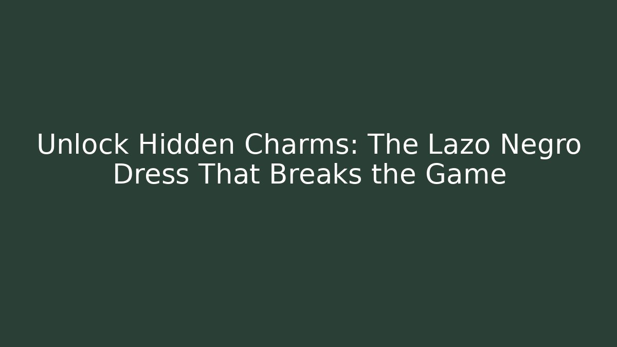 Unlock Hidden Charms: The Lazo Negro Dress That Breaks the Game