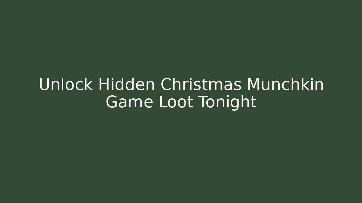 Unlock Hidden Christmas Munchkin Game Loot Tonight