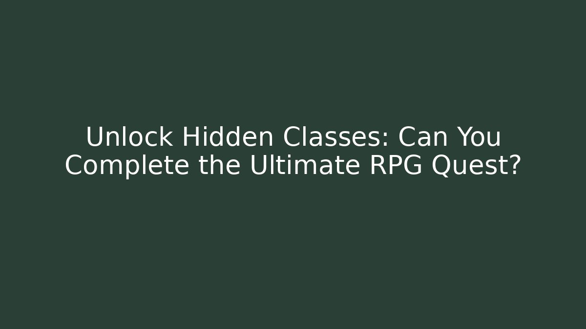 Unlock Hidden Classes: Can You Complete the Ultimate RPG Quest?