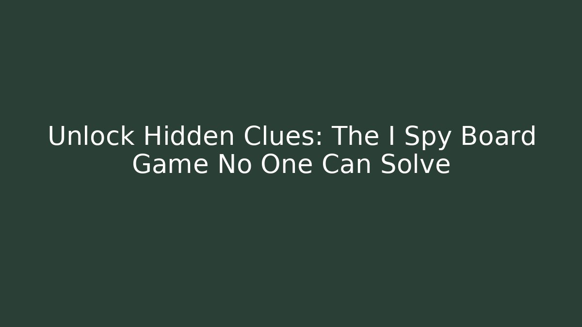 Unlock Hidden Clues: The I Spy Board Game No One Can Solve