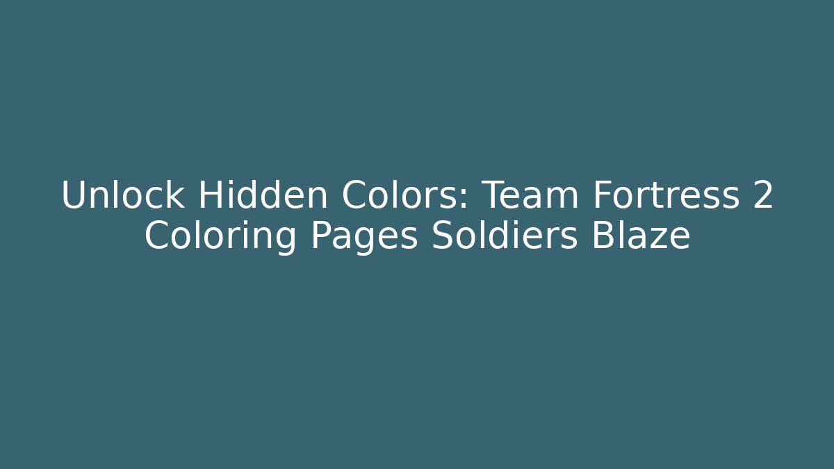 Unlock Hidden Colors: Team Fortress 2 Coloring Pages Soldiers Blaze