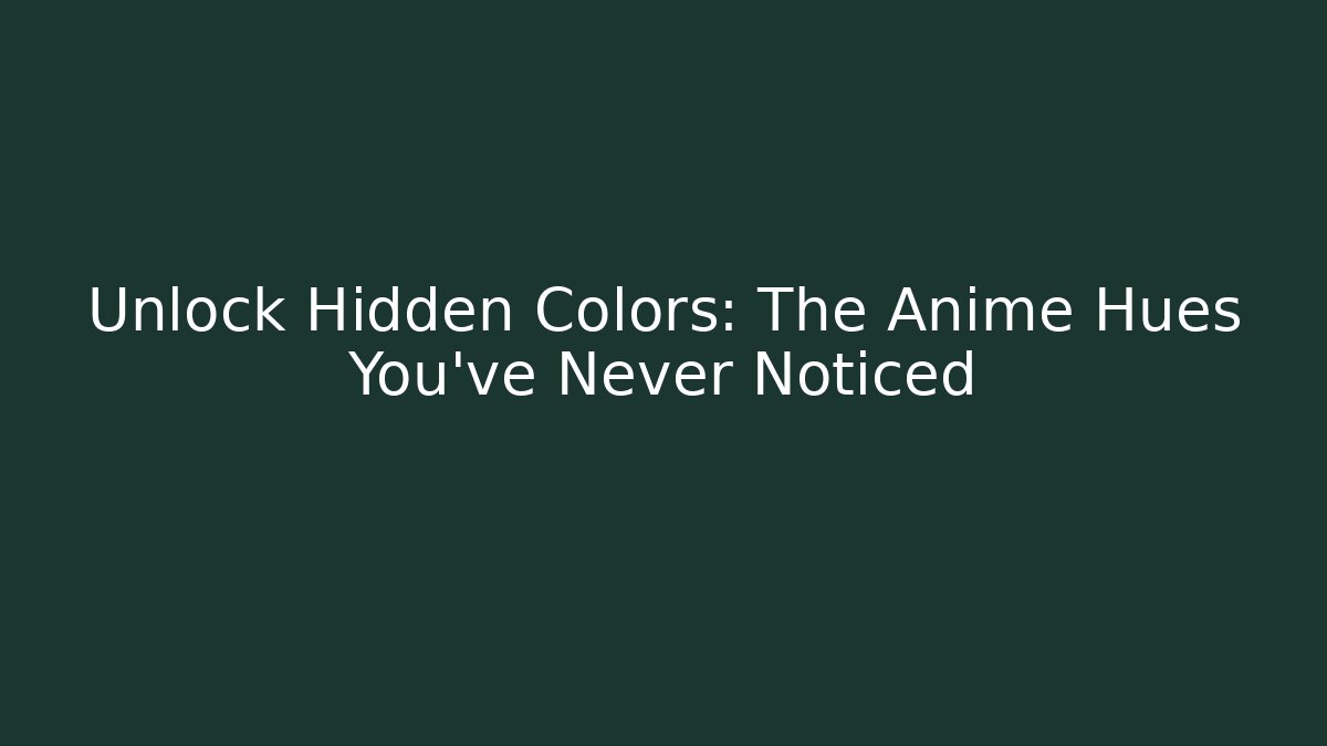 Unlock Hidden Colors: The Anime Hues You've Never Noticed