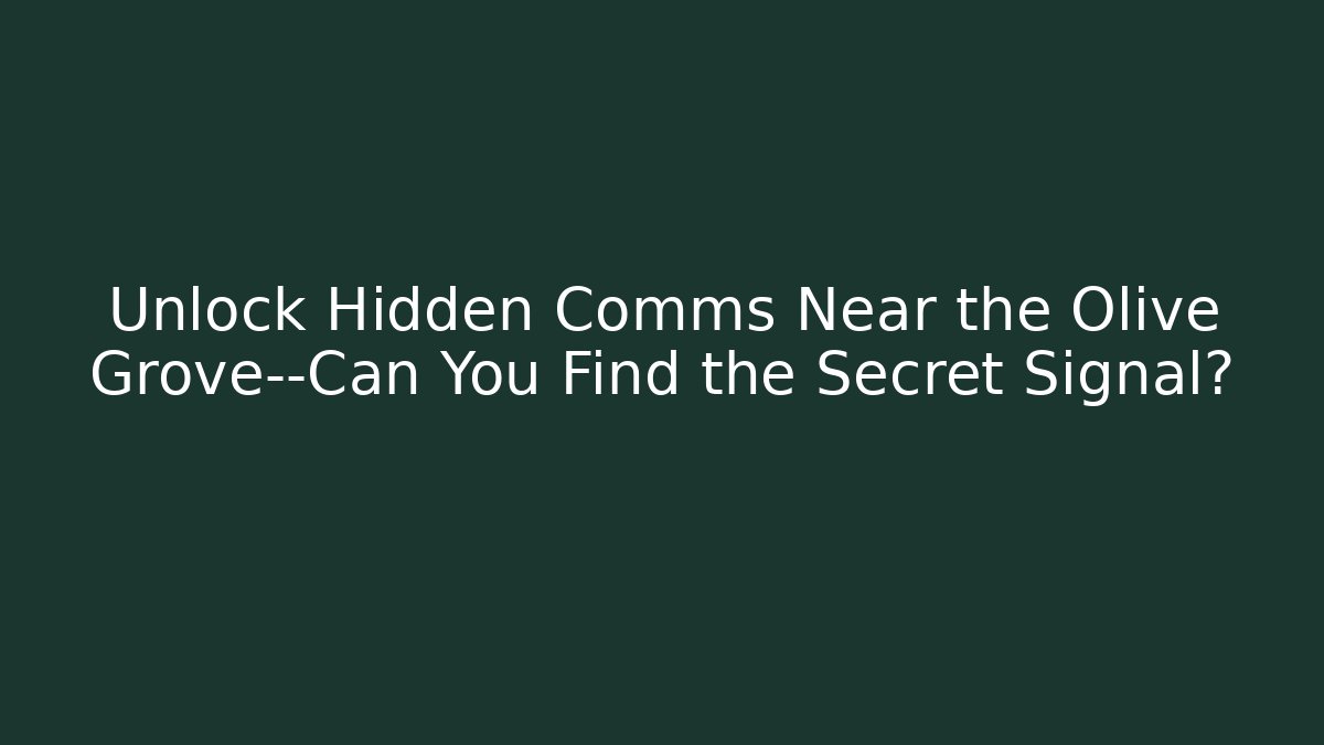 Unlock Hidden Comms Near the Olive Grove—Can You Find the Secret Signal?