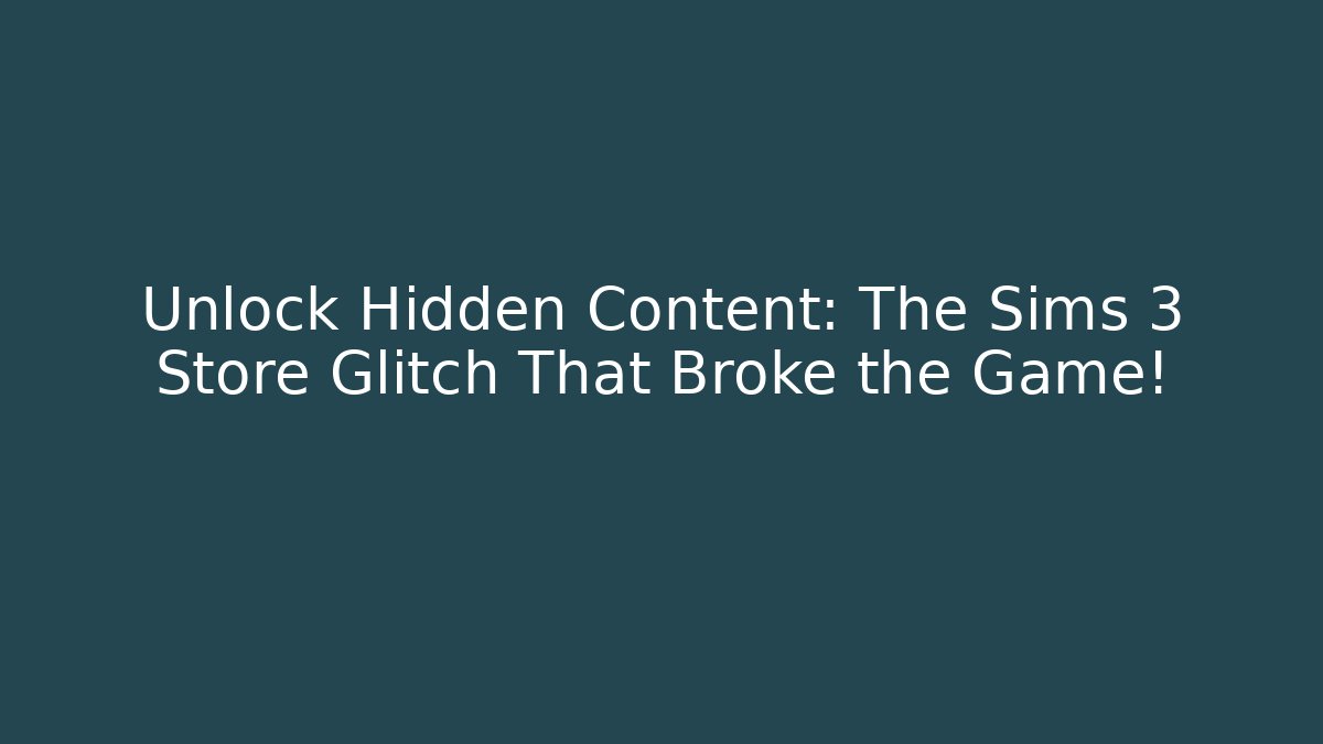 Unlock Hidden Content: The Sims 3 Store Glitch That Broke the Game!
