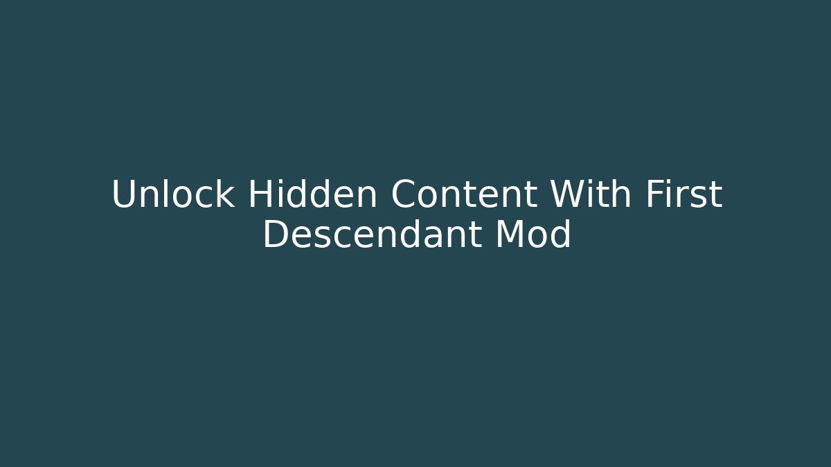 Unlock Hidden Content With First Descendant Mod - Create More Assets