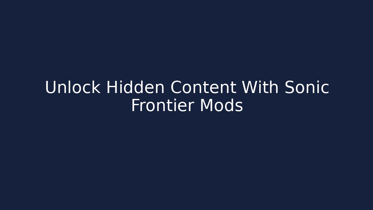 Unlock Hidden Content With Sonic Frontier Mods