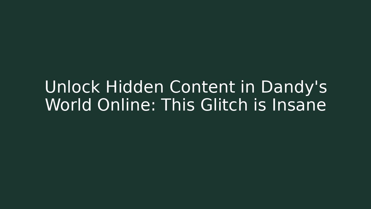 Unlock Hidden Content in Dandy's World Online: This Glitch is Insane
