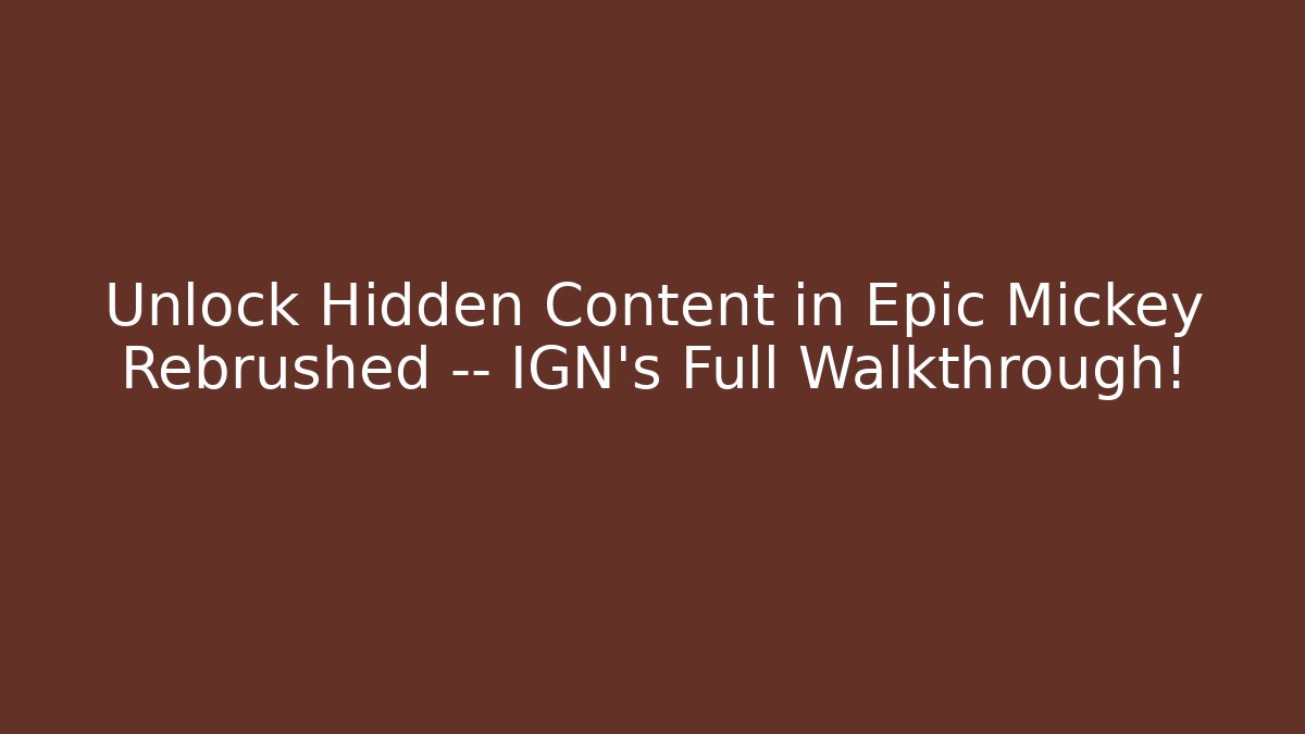 Unlock Hidden Content in Epic Mickey Rebrushed — IGN’s Full Walkthrough!