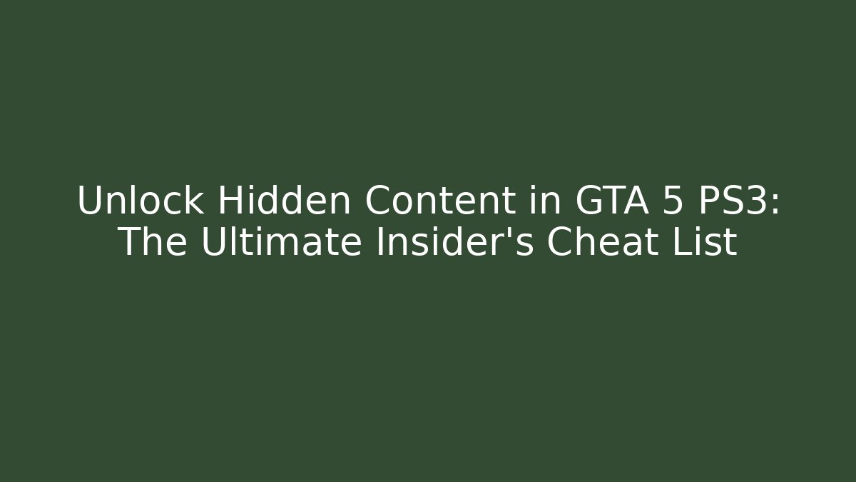Unlock Hidden Content in GTA 5 PS3: The Ultimate Insider's Cheat List