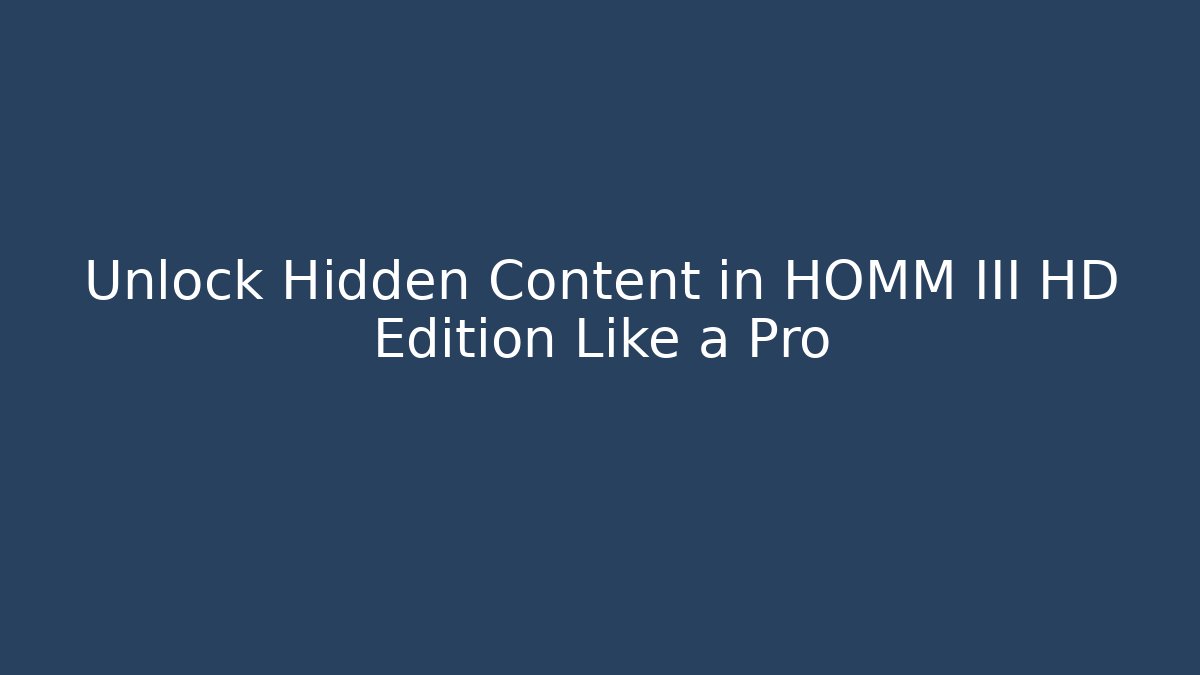 Unlock Hidden Content in HOMM III HD Edition Like a Pro