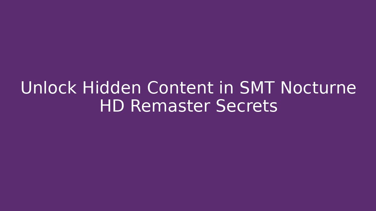 Unlock Hidden Content in SMT Nocturne HD Remaster Secrets - Create More Assets