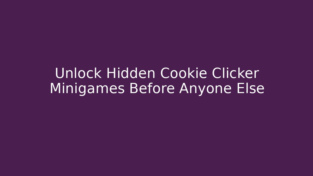 Unlock Hidden Cookie Clicker Minigames Before Anyone Else - Create More Assets