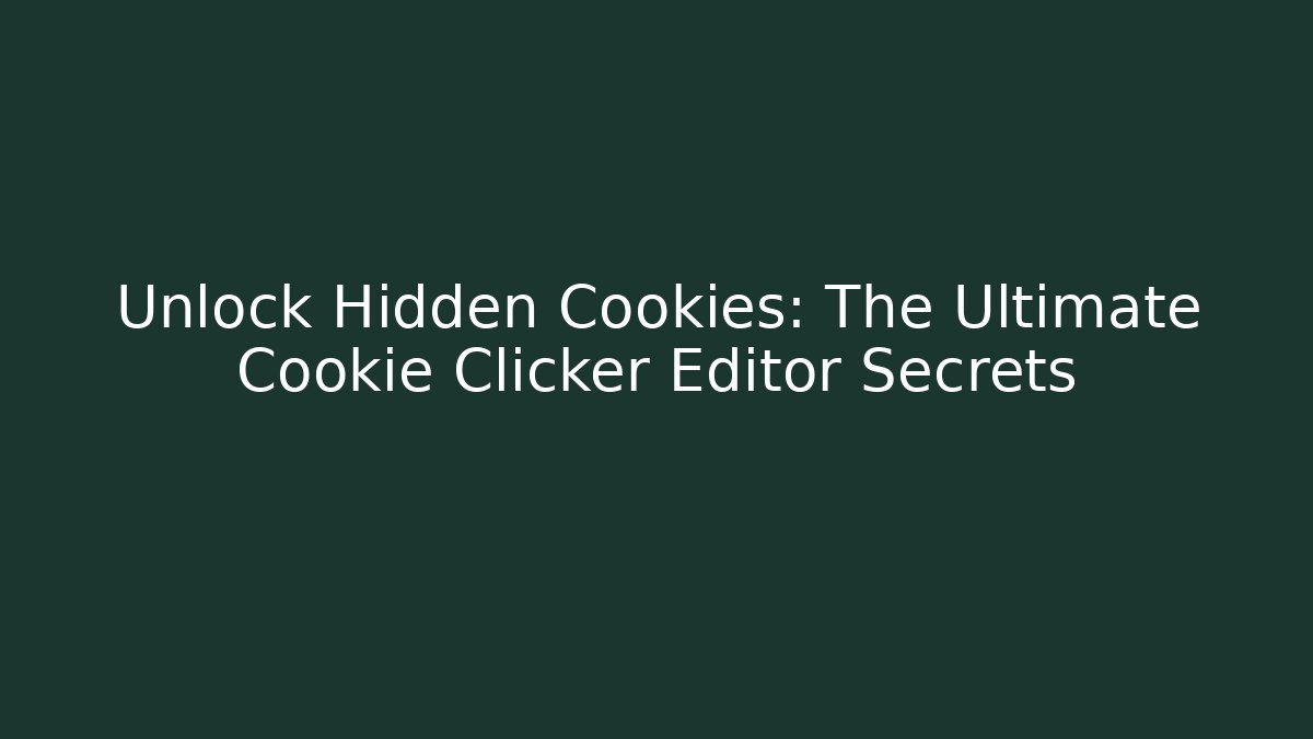 Unlock Hidden Cookies: The Ultimate Cookie Clicker Editor Secrets - Create More Assets