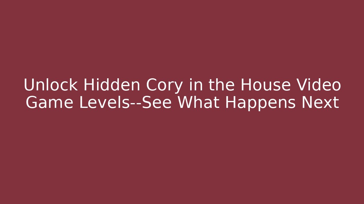 Unlock Hidden Cory in the House Video Game Levels—See What Happens Next