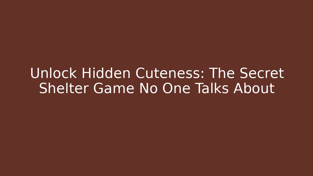 Unlock Hidden Cuteness: The Secret Shelter Game No One Talks About