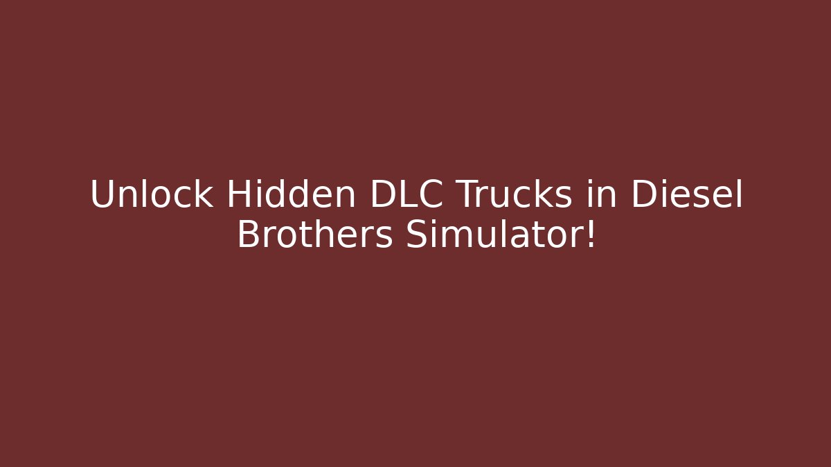 Unlock Hidden DLC Trucks in Diesel Brothers Simulator!