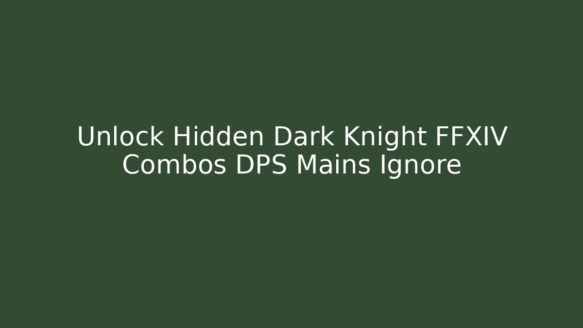Unlock Hidden Dark Knight FFXIV Combos DPS Mains Ignore