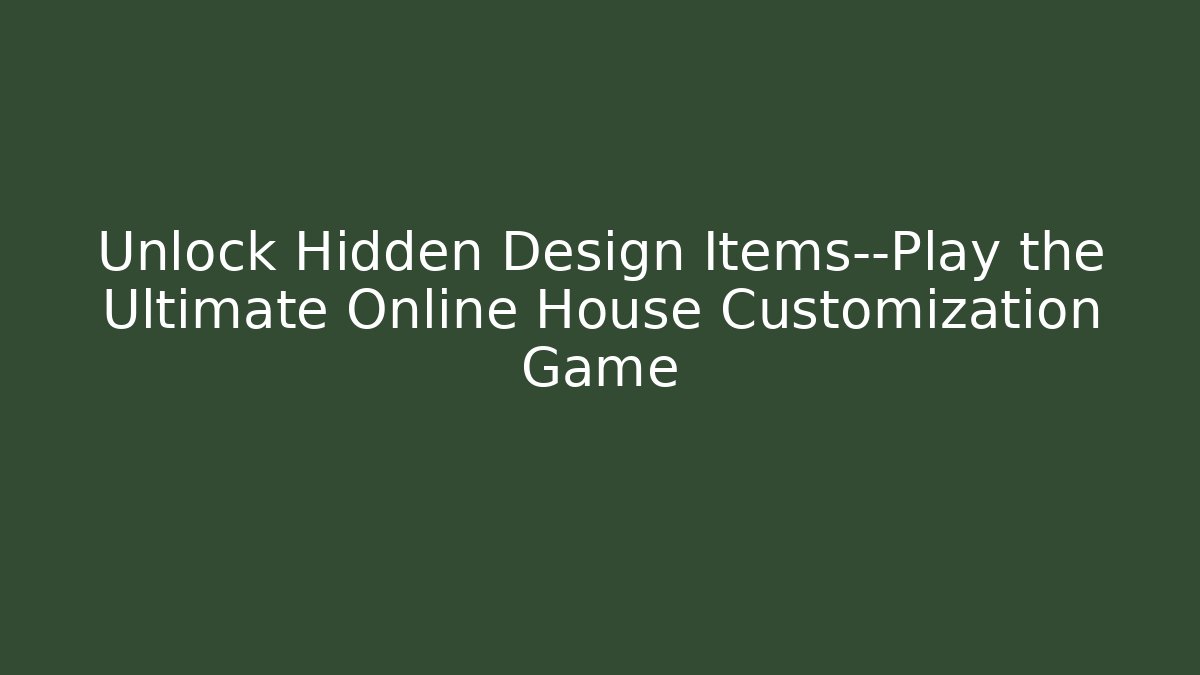 Unlock Hidden Design Items—Play the Ultimate Online House Customization Game - Create More Assets