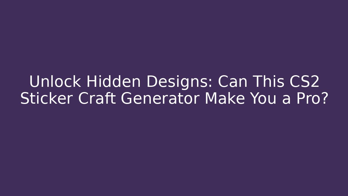 Unlock Hidden Designs: Can This CS2 Sticker Craft Generator Make You a Pro?