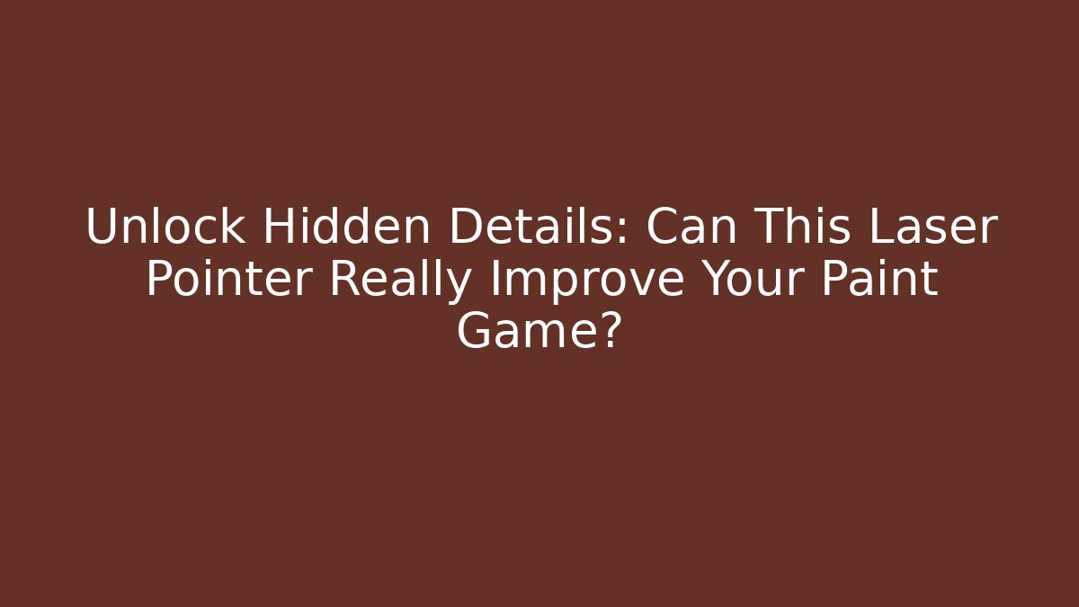 Unlock Hidden Details: Can This Laser Pointer Really Improve Your Paint Game?