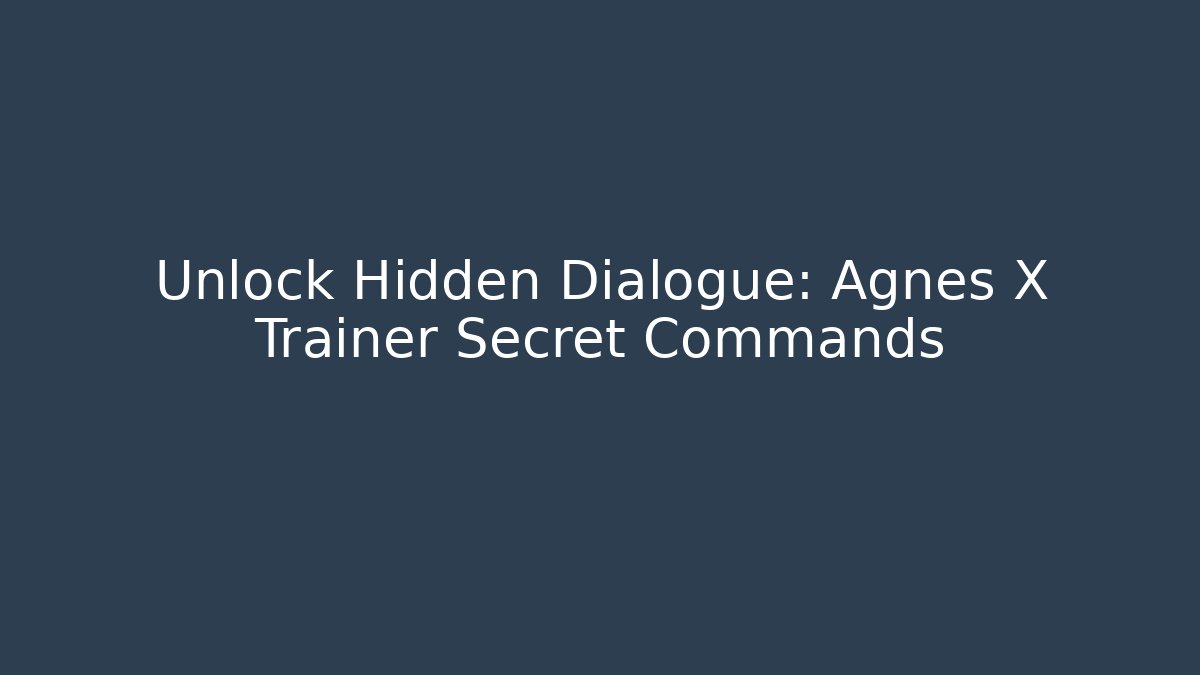Unlock Hidden Dialogue: Agnes X Trainer Secret Commands