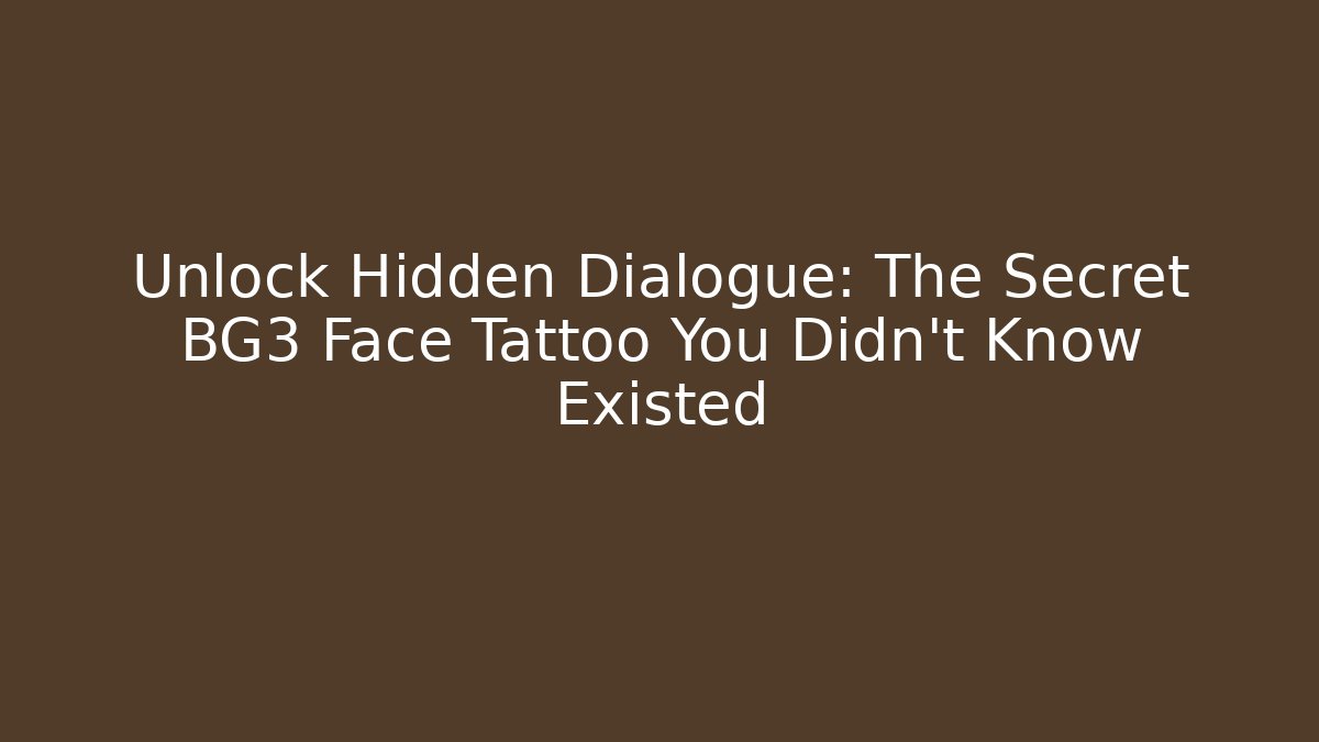 Unlock Hidden Dialogue: The Secret BG3 Face Tattoo You Didn’t Know Existed